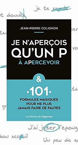 Je n’aperçois qu’un P à apercevoir & 101 formules magiques pour ne plus faire de fautes - Jean-pierre Colignon
