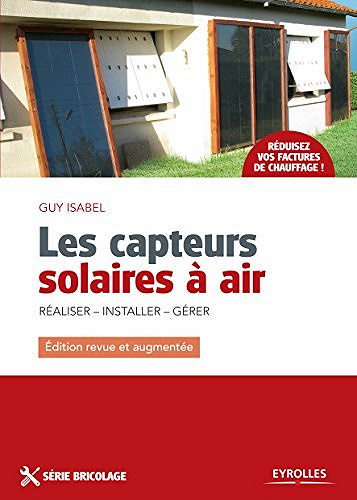 Les capteurs solaires à air: Réaliser - Installer - Gérer - Guy Isabel