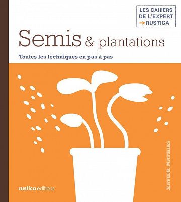 Semis & plantations (Les cahiers de l’expert Rustica) - Xavier Mathias