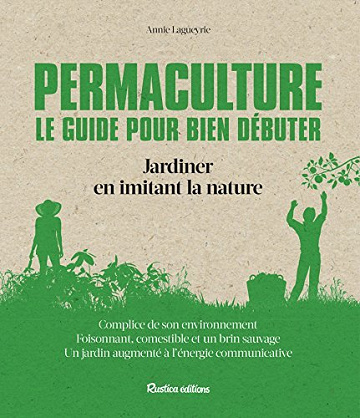Permaculture : le guide pour bien débuter : Jardiner en imitant la nature - Annie Lagueyrie