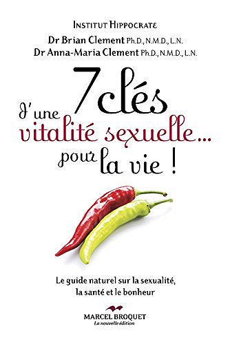 7 clés d’une vitalité sexuelle... pour la vie!: Le guide naturel sur la sexualité, la santé et le bonheur - Anna-Maria Clement