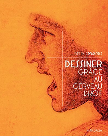 Dessiner grâce au cerveau droit: Une méthode imparable pour s’initier à la pratique du dessin - Betty Edwards