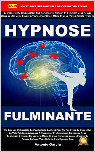 Hypnose Fulminante: Comment Hypnotiser Instantanément Sans Possibilité D’échec Ou Avoir Honte - Antonio Jesús García Jaimez (2020)