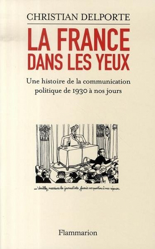 La France dans les yeux ; une histoire de la communication politique de 1930 à nos jours - Christian Delporte