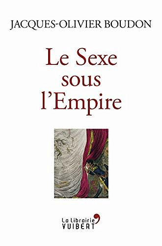Le Sexe sous l’Empire - Jacques-Olivier Boudon
