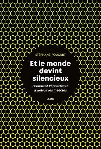 Et le monde devint silencieux - Comment l’agrochimie a détruit les insectes - Stephane Foucart