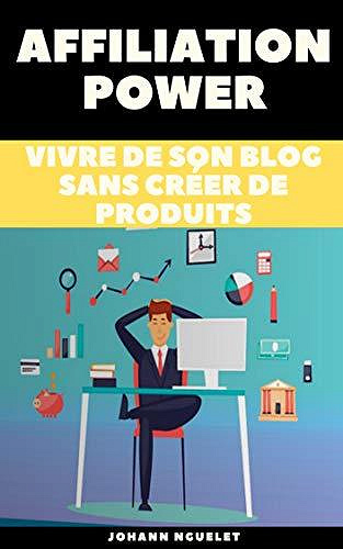AFFILIATION POWER: vivre de son blog sans créer de produits - Johann Nguelet