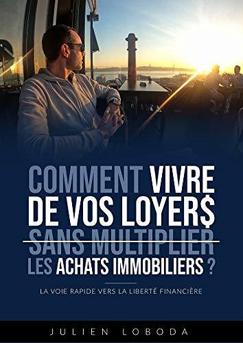 Comment vivre de vos loyers sans multiplier les achats immobiliers ?: La voie rapide vers la liberté financière - Julien Loboda (2020)
