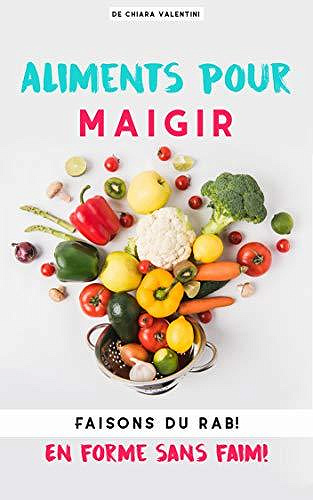 Aliments pour maigrir: Faisons du rab! En forme sans faim! - Chiara Valentini