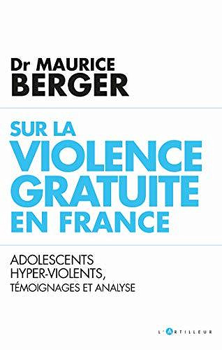 Sur la violence gratuite en France : Adolescents hyper-violents, témoignages et analyse - Maurice Berger