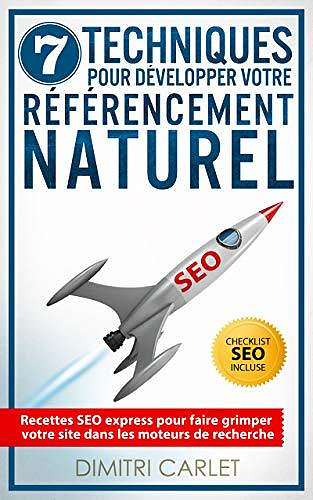 SEO - 7 Techniques pour Développer votre Référencement Naturel: Recettes SEO express pour faire grimper votre site dans les moteurs de recherche - Dimitri Carlet