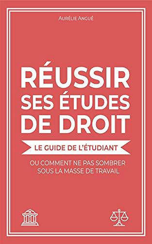 Réussir ses études de droit, et ne pas sombrer sous la masse de travail : Le guide complet de l’étudiant - Aurélie Angué (2020)