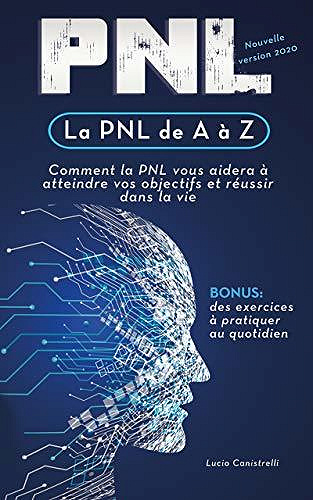 La PNL de A à Z: Comment la PNL vous aidera à atteindre vos objectifs et réussir dans la vie - Lucio Canistrelli (2020)