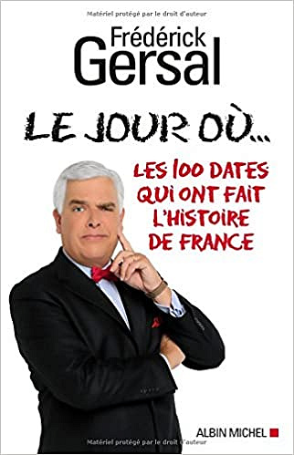 Le Jour où...: Les 100 dates qui ont fait l’histoire de France - Frédérick Gersal