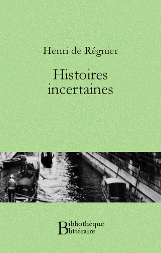 Henri de Régnier - Histoires incertaines
