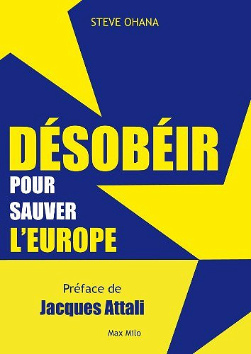 Désobéir pour sauver l’europe - Steve Ohana