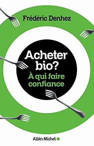 Acheter bio ? : A qui faire confiance - Frédéric Denhez