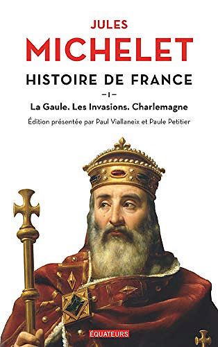 Histoire de France (Tome 1) - La Gaule, les invasions, Charlemagne - Jules Michelet