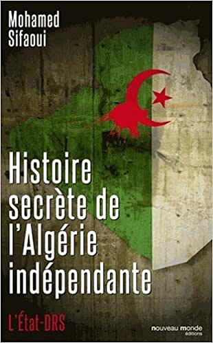 Histoire secrète de l’Algérie indépendante: L’Etat DRS - Mohamed Sifaoui