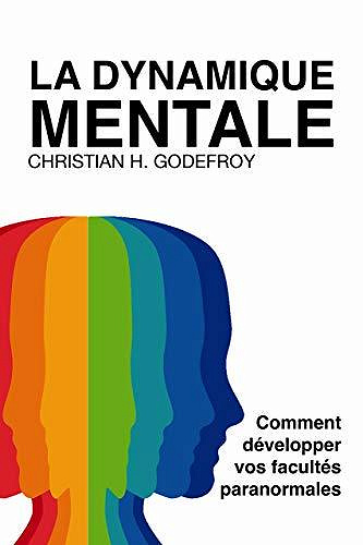 La Dynamique Mentale: Comment développer vos facultés paranormales - Christian H. Godefroy