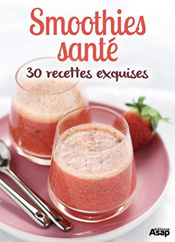 Smoothies santé : 30 recettes exquises - Collectif