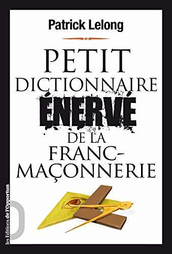 Petit dictionnaire énervé de la Franc-Maçonnerie - Patrick Lelong