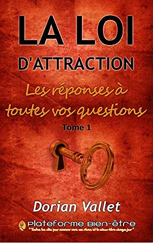 La loi de l’attraction : les réponses à toutes vos questions - Tome 1 - Dorian Vallet