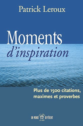 Moments d’inspiration. Plus de 1500 Citations, maximes, et proverbes - Patrick Leroux