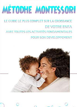 Méthode Montessori, Le guide le plus complet pour aider votre enfant à grandir avec toutes les activités qui sont fondamentales pour son développement - Gisella Alberti (2020)