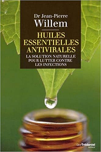 Huiles essentielles antivirales : La solution naturelle pour lutter contre les infections - Jean-Pierre Willem