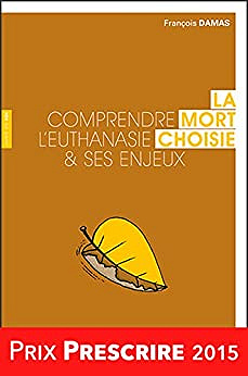 La mort choisie: Comprendre l’euthanasie et ses enjeux - François Damas