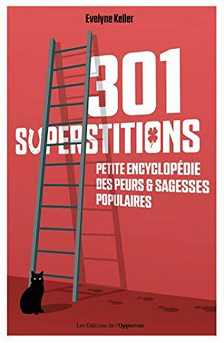 301 superstitions - Petite encyclopédie des peurs et sagesses populaires - Evelyne Keller