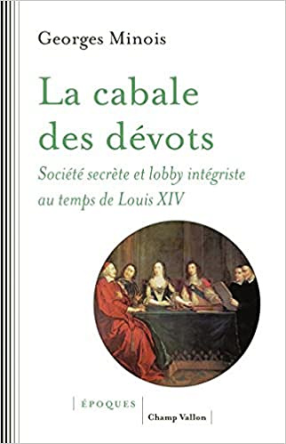 La cabale des dévots : Société secrète et lobby intégriste sous Louis XIV - Georges Minois