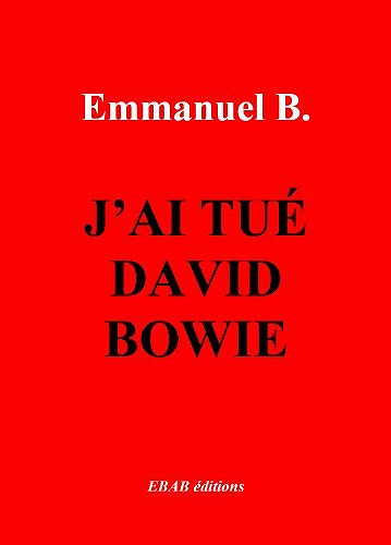 J’ai tué David Bowie - Emmanuel B.