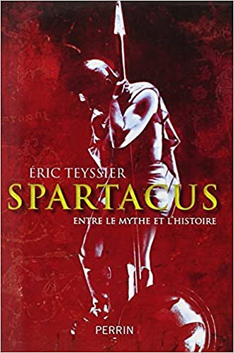 Spartacus: Entre le mythe et l’histoire - Eric Teyssier