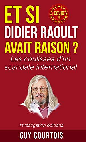 Et si Didier Raoult avait raison ? • Les coulisses d’un scandale international - GUY COURTOIS (2020)
