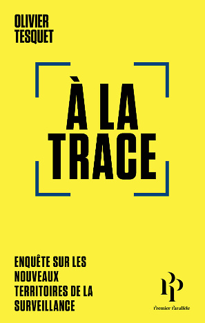 A la trace • Enquête sur les nouveaux territoires de la surveillance - Olivier Tesquet (2020)