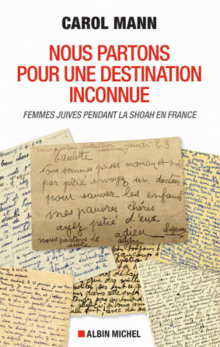 Nous partons pour une destination inconnue : Femmes juives pendant la Shoah en France - Carol Mann (2020)