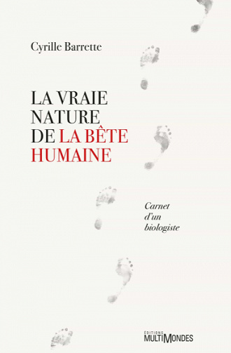 La vraie nature de la bête humaine: Carnet d’un biologiste - Cyrille Barrette (2020)