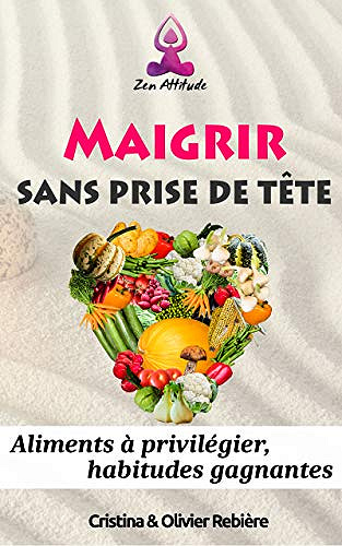 Maigrir sans prise de tête: Aliments à privilégier, habitudes gagnantes (Zen Attitude t. 15) - Cristina et Olivier Rebiere (2020)