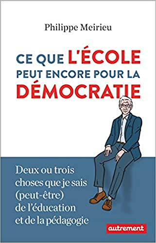 Ce que l’école peut encore pour la démocratie : Deux ou trois choses que je sais (peut-être) de l’éducation et de la pédagogie - Philippe Meirieu (2020)