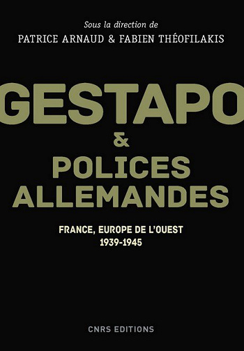 Gestapo et polices allemandes - France, Europe de l’ouest 1939-1945 - Patrice Arnaud et Fabien Theofilakis