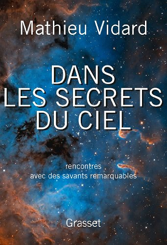 Dans les secrets du ciel : Rencontres avec des savants remarquables - Mathieu Vidard