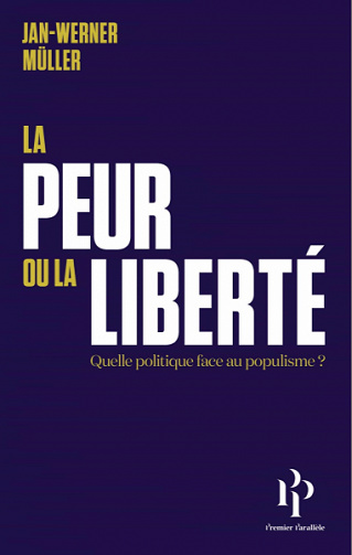 La peur ou la liberté - Quelle politique face au populisme - Jan-Werner Müller (2020)