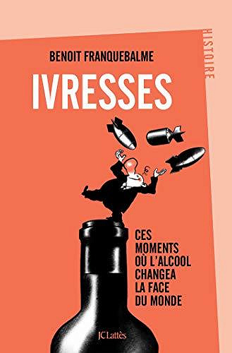 Ivresses : Ces moments où l’alcool changea la face du monde - Benoît Franquebalme (2020)