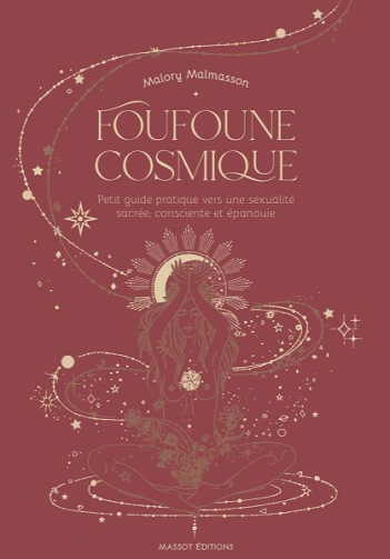 Foufoune cosmique - Petit guide pratique vers une sexualité sacrée, consciente et épanouie - Malory Malmasson (2020)