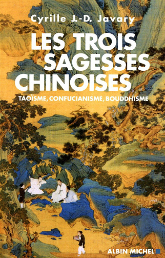 Les Trois sagesses chinoises : Taoïsme, confucianisme, bouddhisme - Cyrille J.-D. Javary