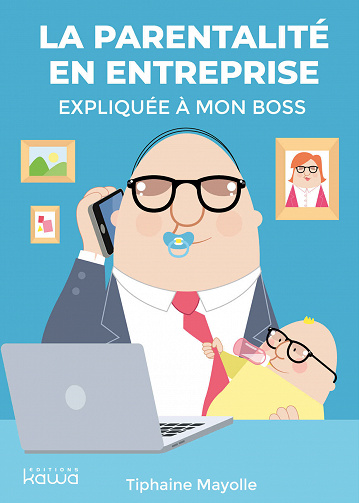 La parentalité en entreprise expliquée à mon boss - Tiphaine Mayolle (2020)
