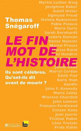 Le Fin mot de l’histoire: Ils sont célèbres. Qu’ont-ils dit avant de mourir ? - Thomas Snégaroff