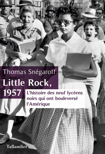Little Rock, 1957 : l’histoire des neuf lycéens noirs qui ont bouleversé l’Amérique - Thomas Snégaroff
